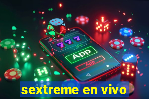 sextreme en vivo